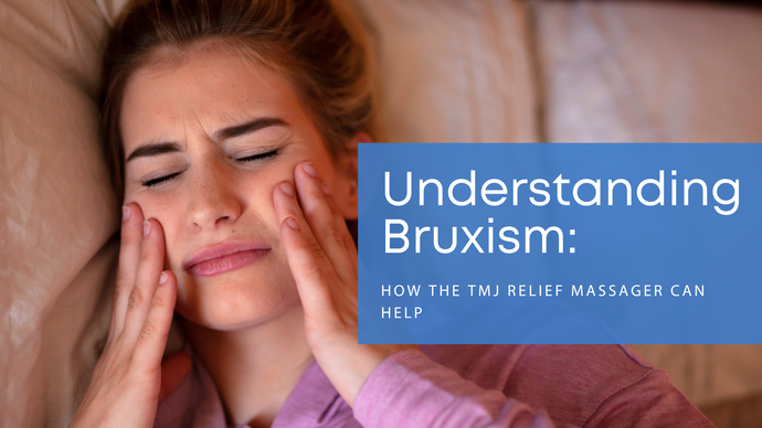 Understanding Bruxism: How the TMJ Relief Massager Can Help